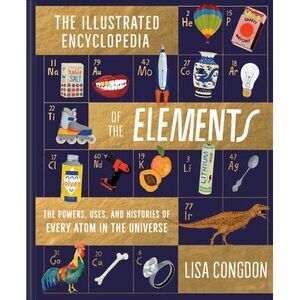 The Illustrated Encyclopedia of the Elements: The Powers, Uses, and Histories of